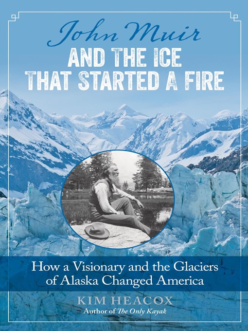 Title details for John Muir and the Ice That Started a Fire by Kim Heacox - Available